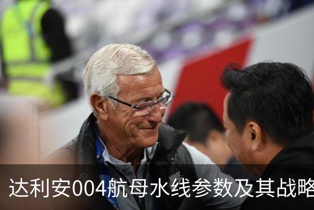 达利安004航母水线参数及其战略意义分析